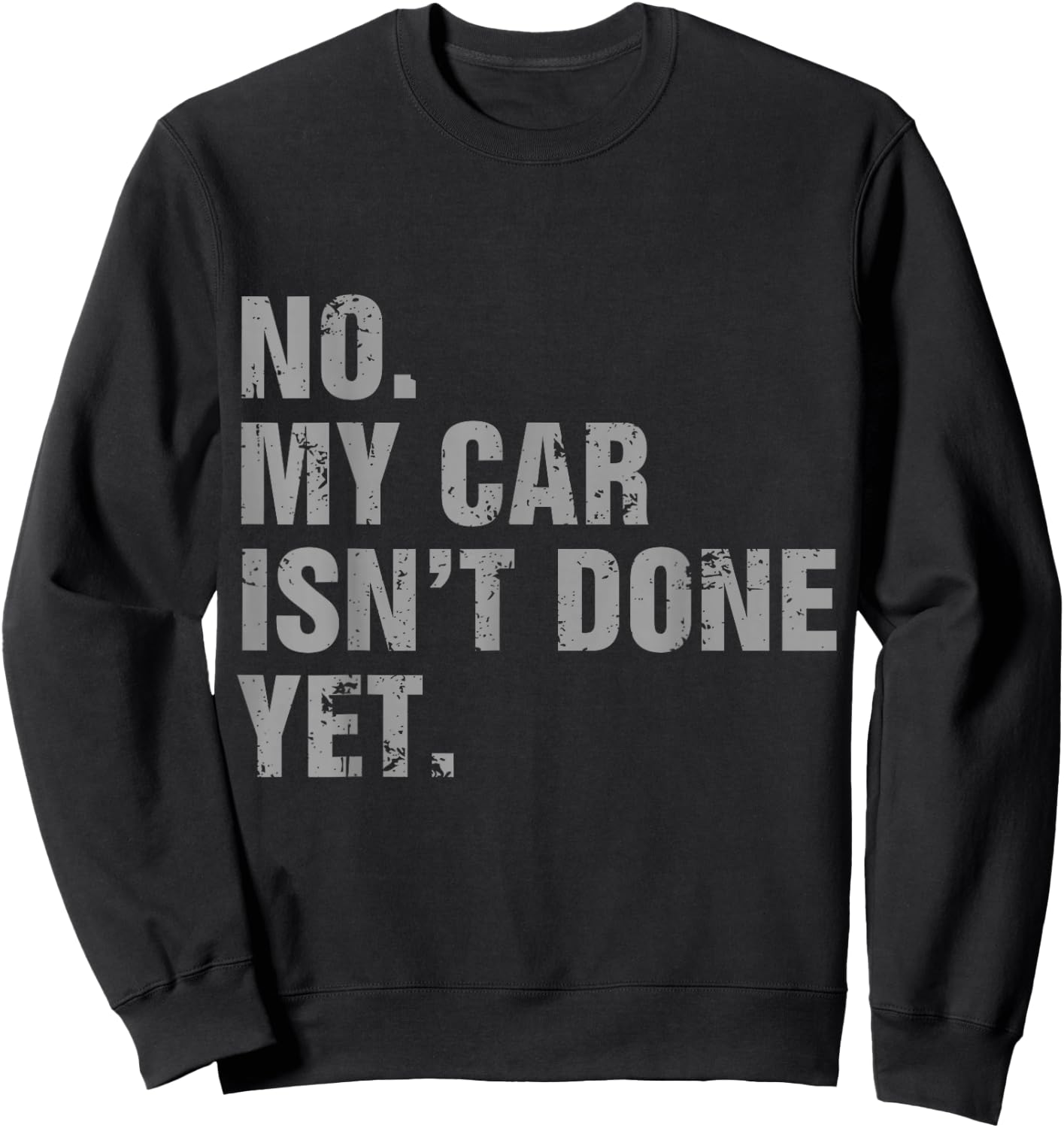 No My Car Isn't Done Yet - Car Lover & Mechanics Sweatshirt - Sweatshirt | Black