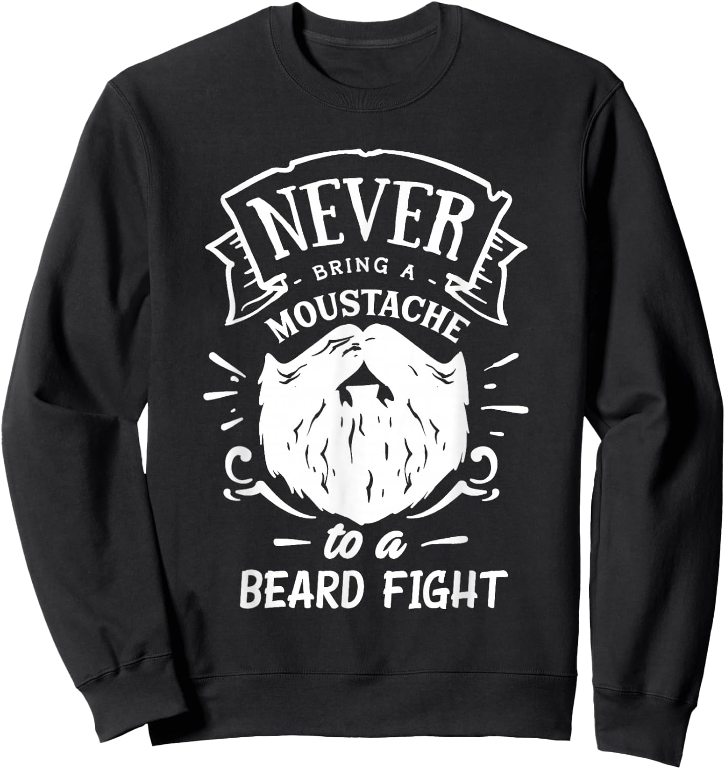 Never Bring a Moustache to a Beard Fight Sweatshirt - Sweatshirt | Black
