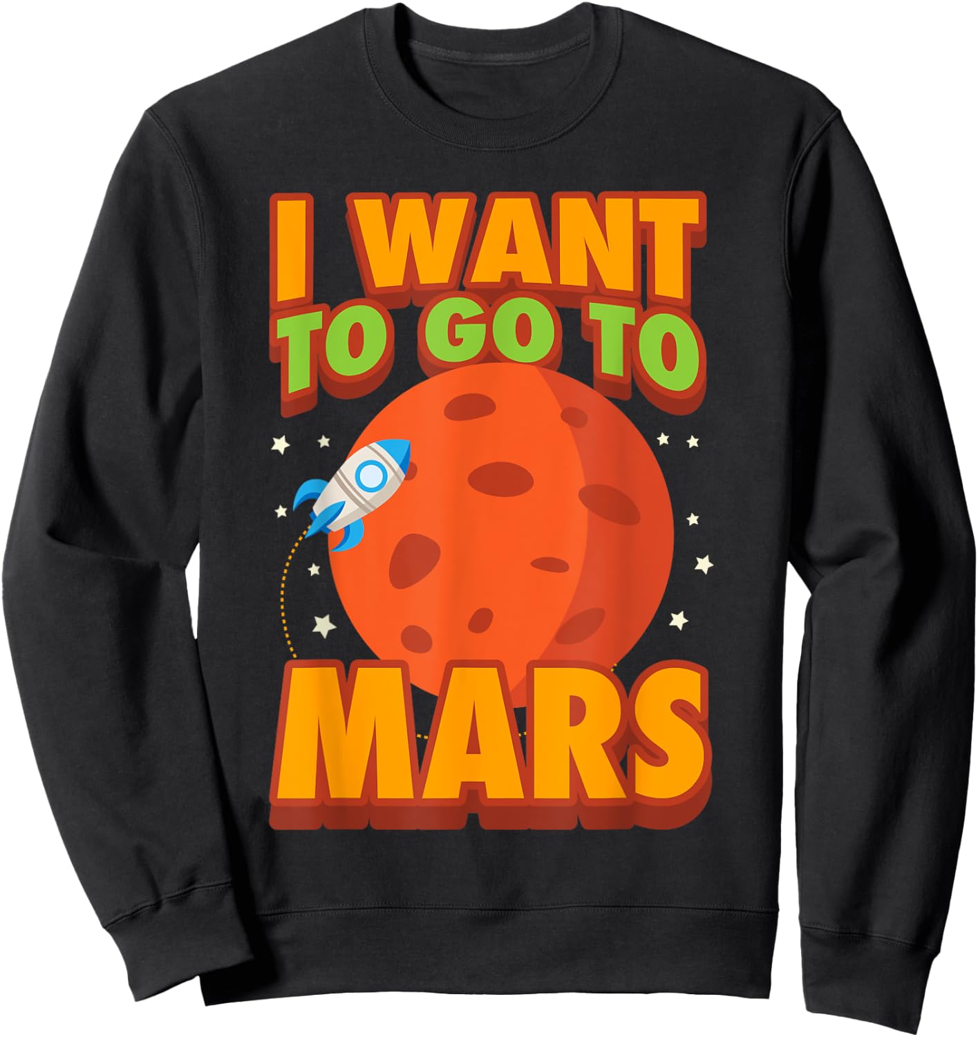 I Want To Go To Mars | Cute Mars Explorer Lovers Gift Sweatshirt - Sweatshirt | Black