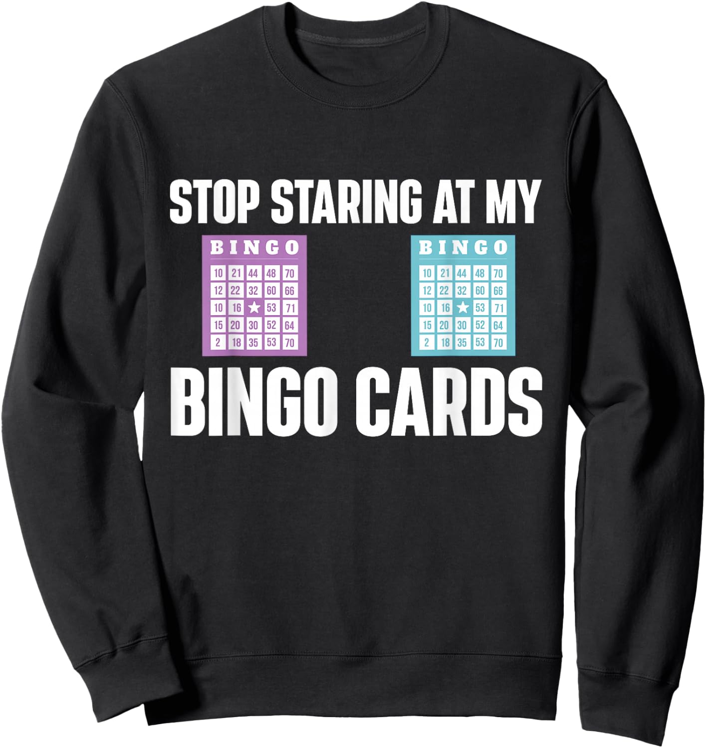 Stop Staring At My Bingo Cards Bingo Lover Gambler Gambling Sweatshirt - Sweatshirt | Black