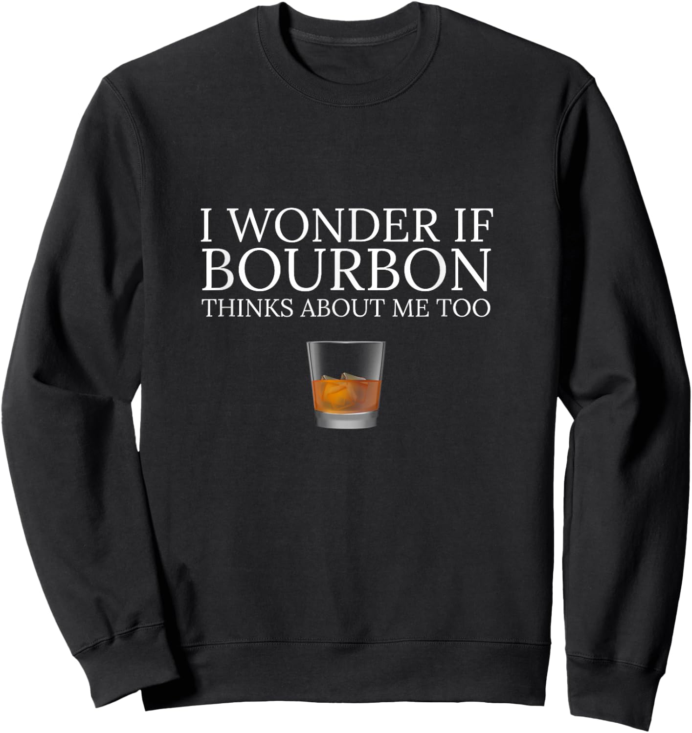 Funny I Wonder if Bourbon Thinks About Me Too Dad Design Sweatshirt - Sweatshirt | Black