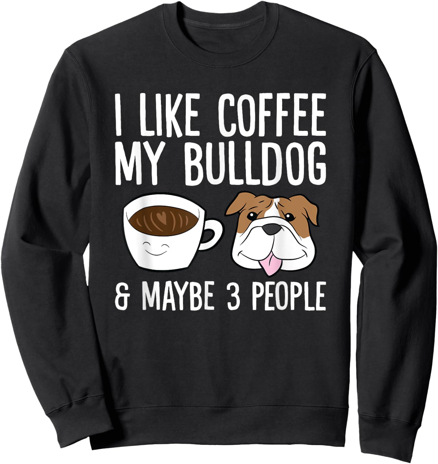 I Like Coffee My Bulldog And Maybe Like 3 People Sweatshirt - Sweatshirt | Black