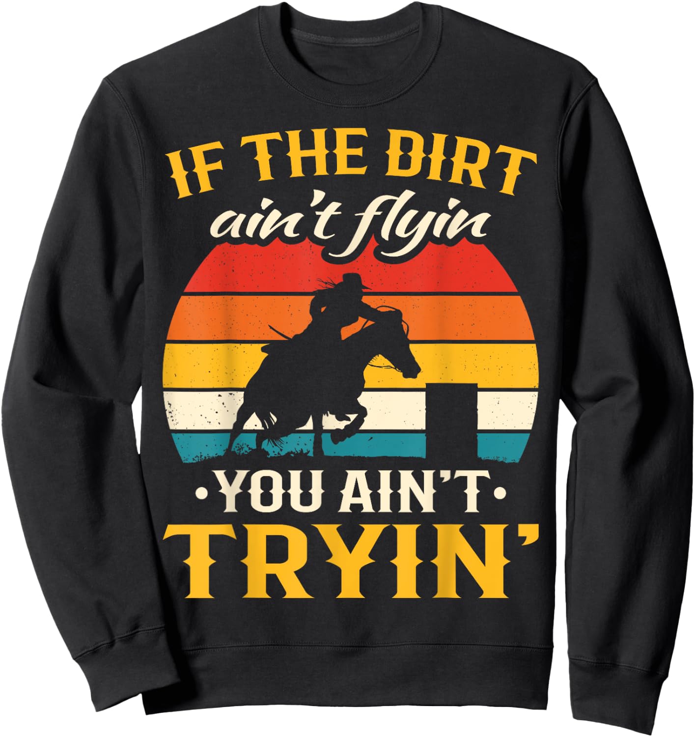 Retro If The Dirt Aint Flying You Aint Trying Barrel Racing Sweatshirt - Sweatshirt | Black