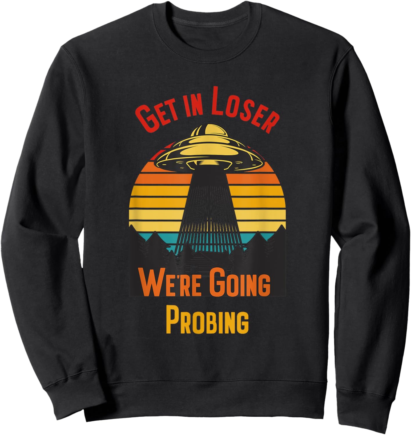 Get In Loser We're Going Probing Sweatshirt - Sweatshirt | Black