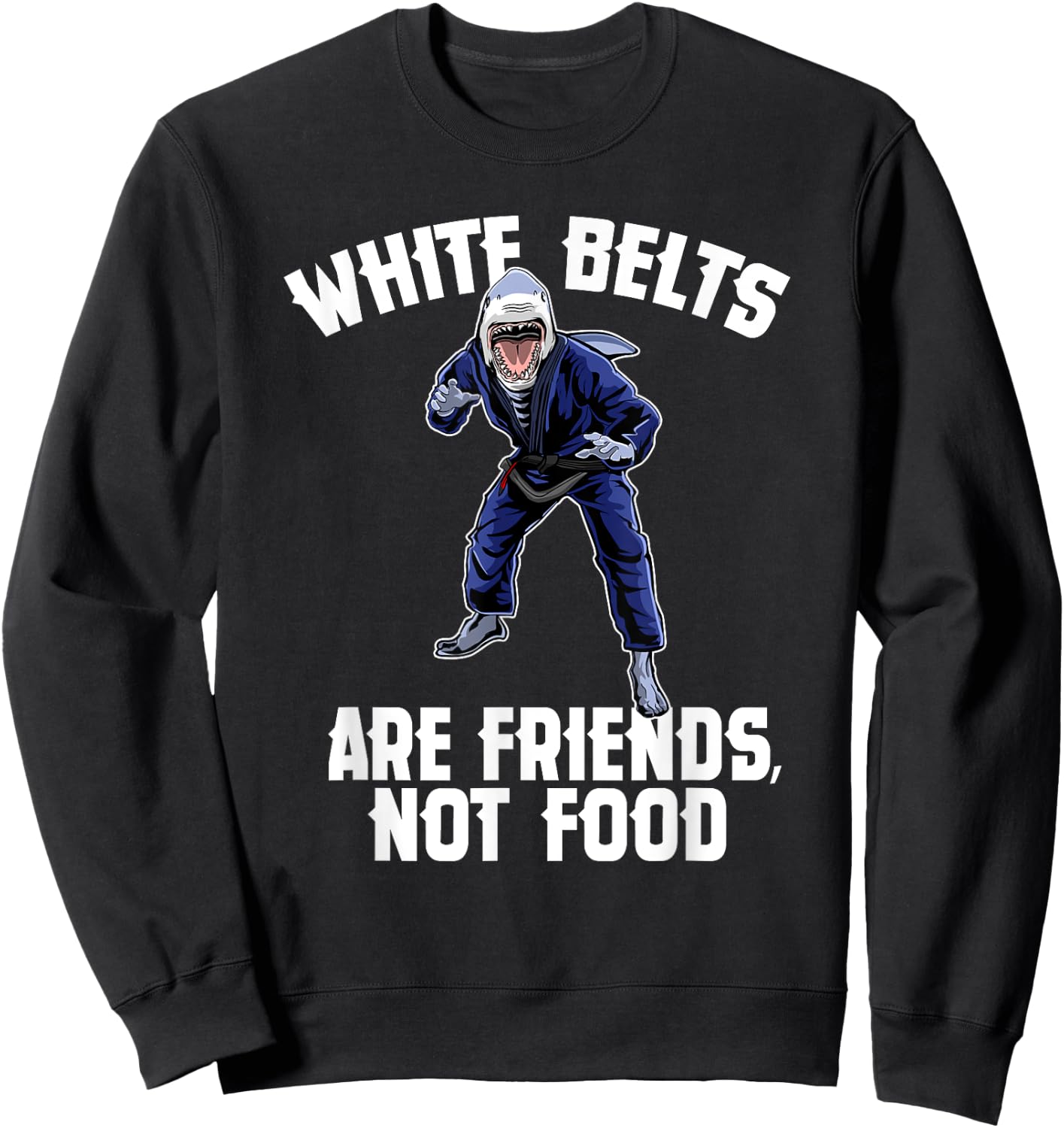 White Belts Are Friends Not Food - Jiu Jitsu Shark Sweatshirt - Sweatshirt | Black