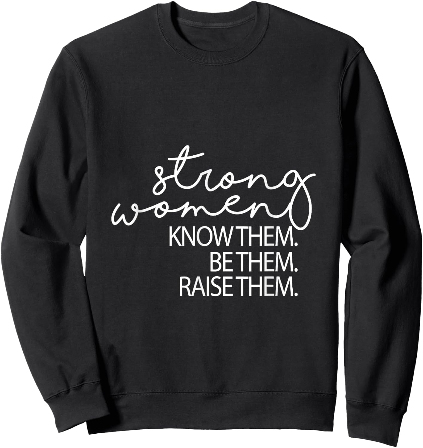 Strong Women Know Them Be Them Raise Them Mothers Day Sweatshirt - Sweatshirt | Black