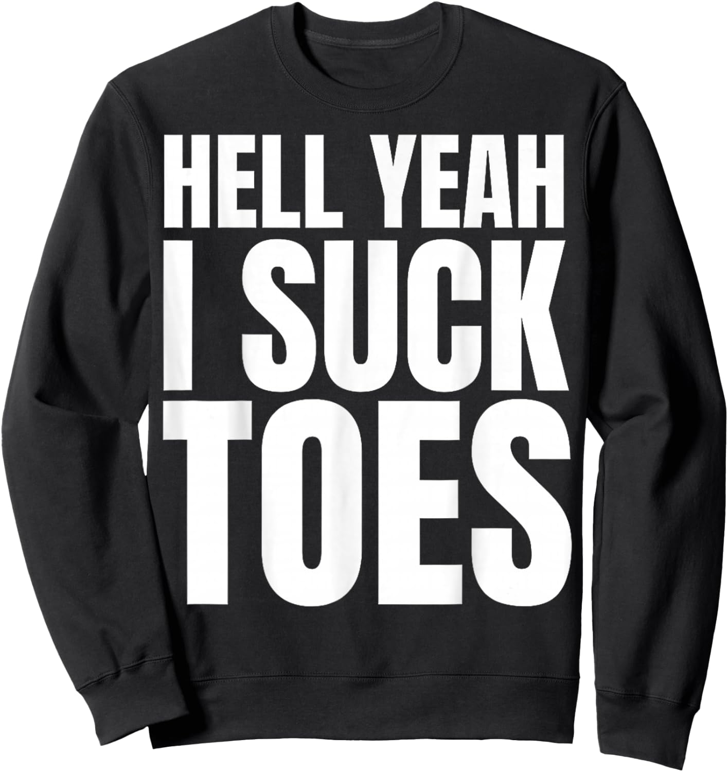 Funny Foot Fetish Sucking Toes Joke Hell Yeah I Suck Toes Sweatshirt - Sweatshirt | Black