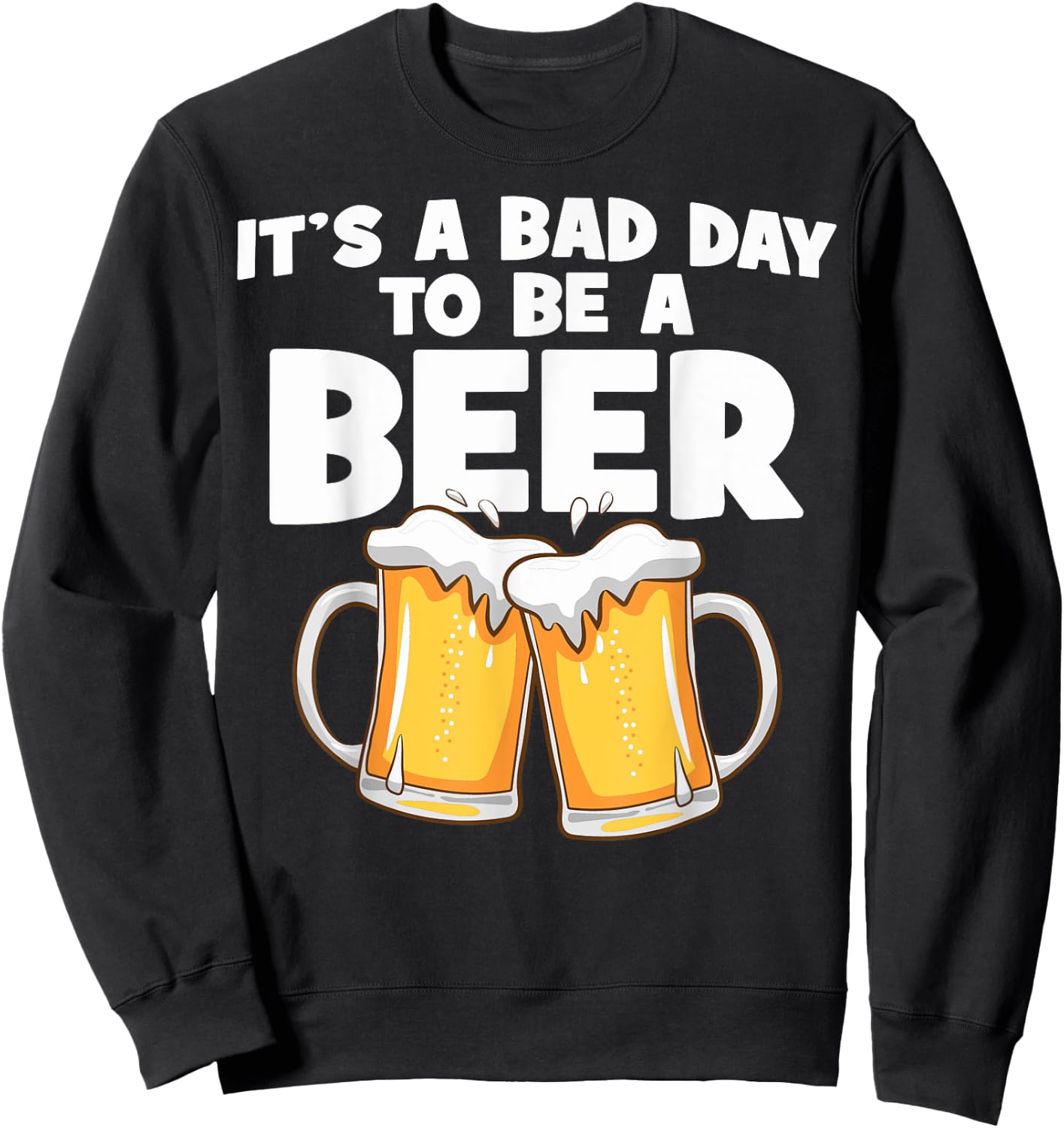 It's A Bad Day To Be A Beer Bad Day Beer Brewers Beer Lovers Sweatshirt - Sweatshirt | Black