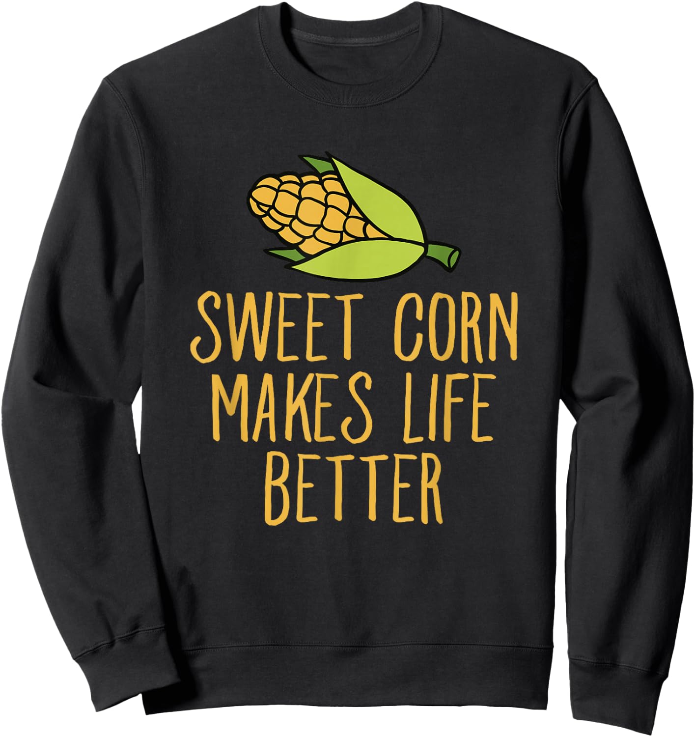 Sweet Corn Makes Life Better Corn Maize Humor Sweatshirt - Sweatshirt | Black