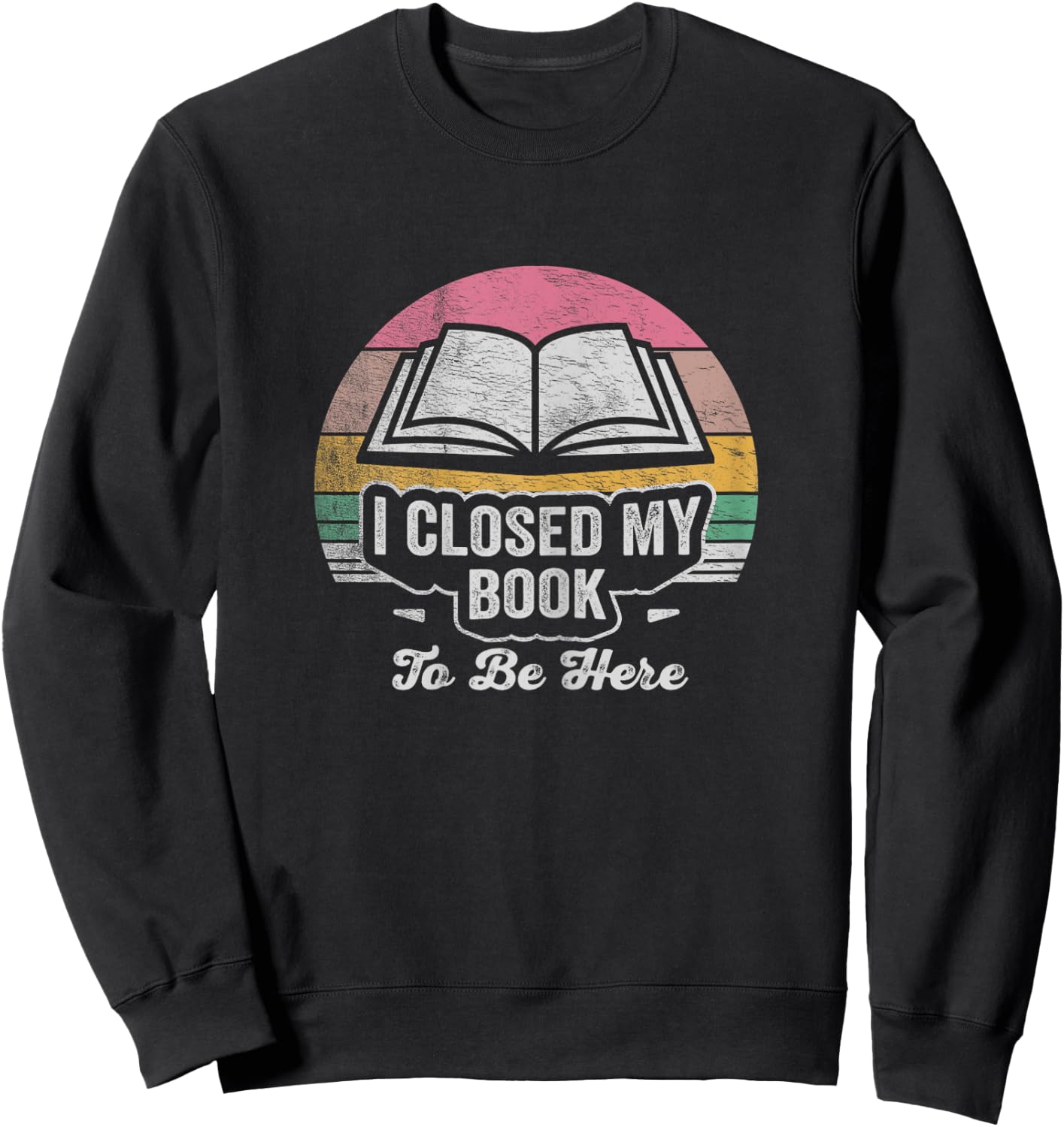 Retro Vintage I Closed My Book To Be Here Book Lover Reading Sweatshirt - Sweatshirt | Black