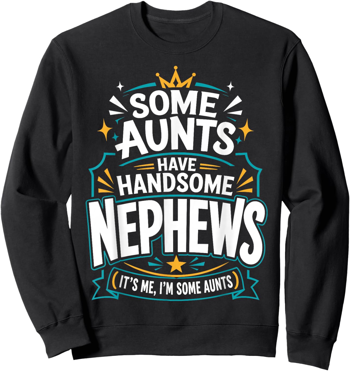 Some Aunts Have Handsome Nephews It's Me, I'm Some Aunts Sweatshirt - Sweatshirt | Black