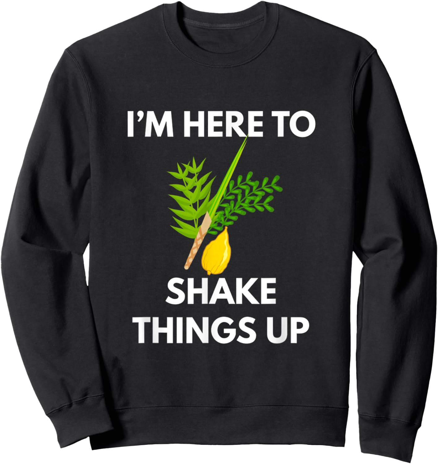 Sukkot I'M Here To Shake Things Up Lulav Etrog Jewish Sukkah Sweatshirt - Sweatshirt | Black