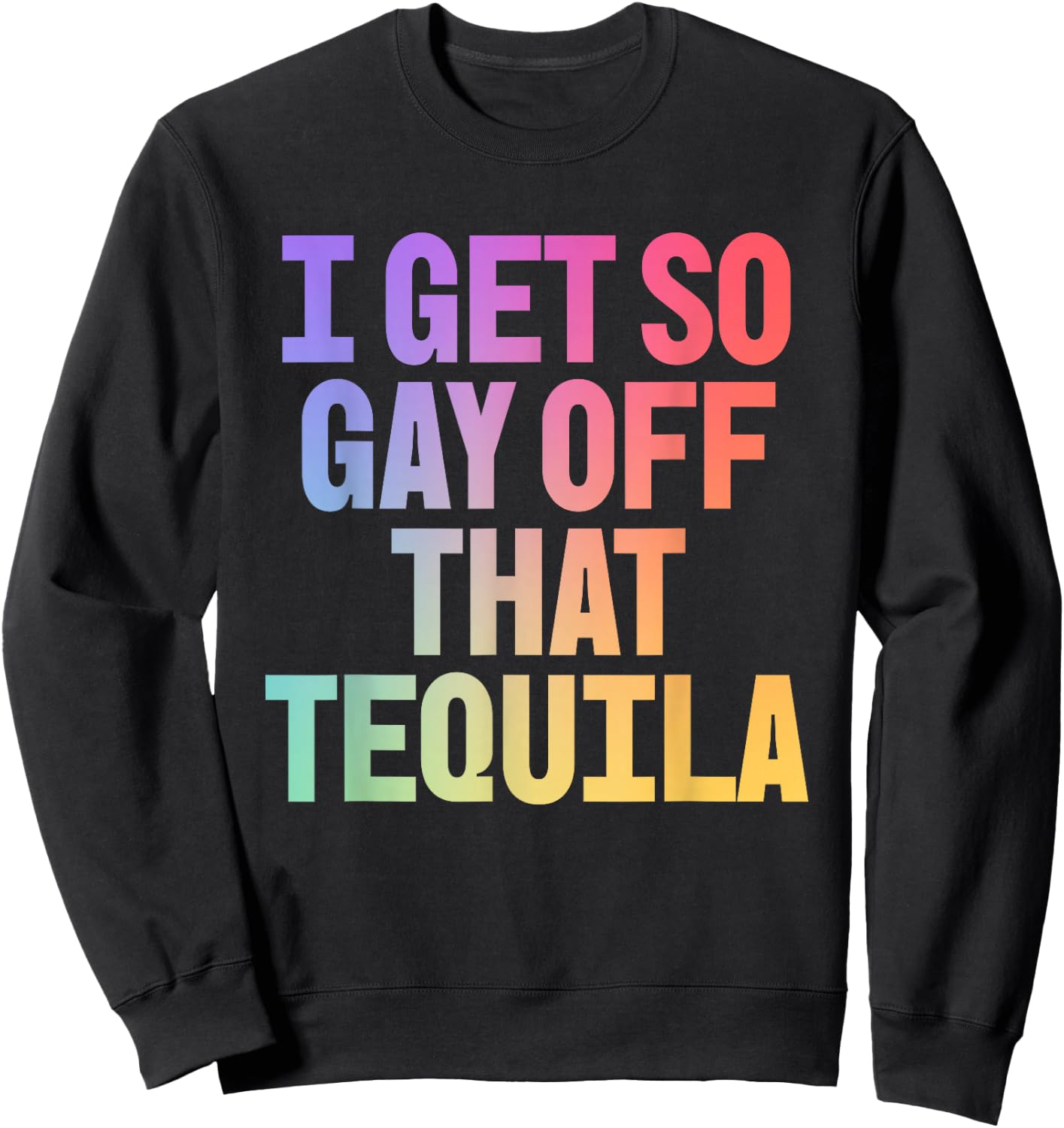 I Get So Gay Off that Tequila! Funny Pride Memes Aesthetic Sweatshirt - Sweatshirt | Black
