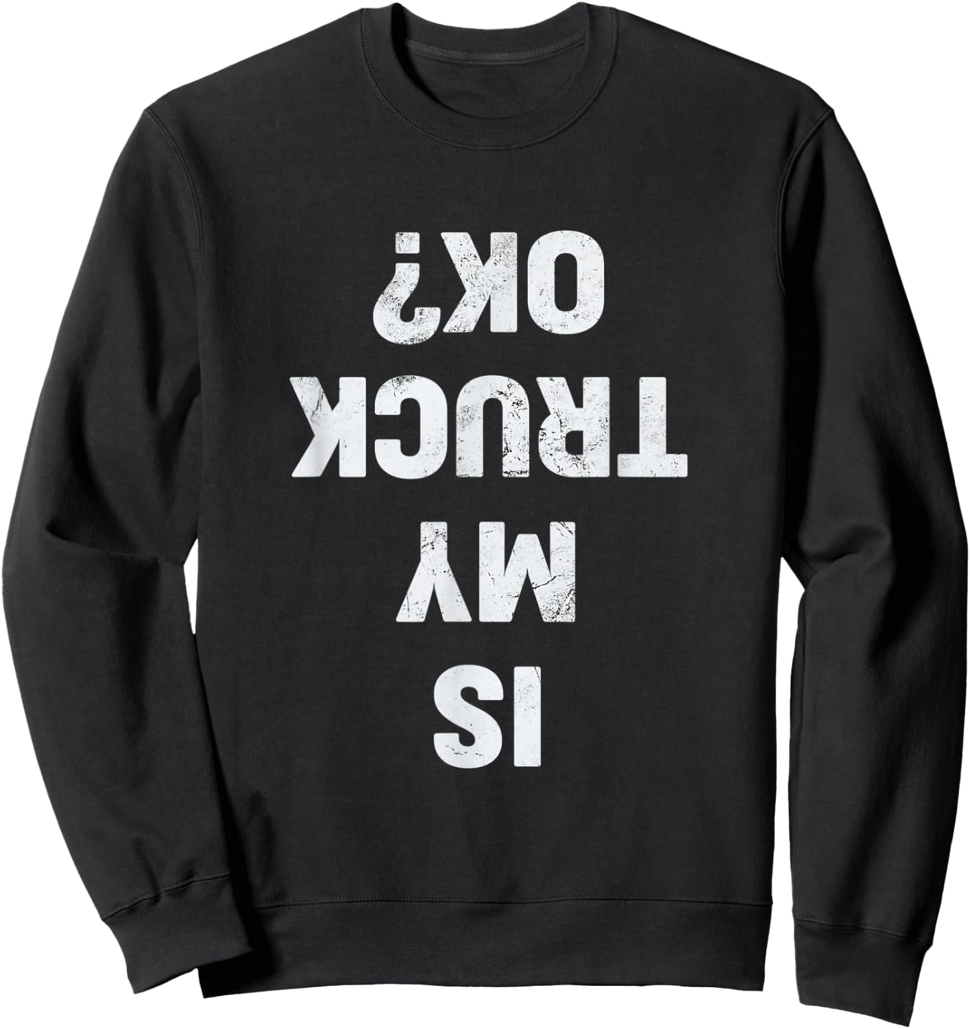 Is My Truck OK? Semi Trucker Funny Trucker Sweatshirt - Sweatshirt | Black