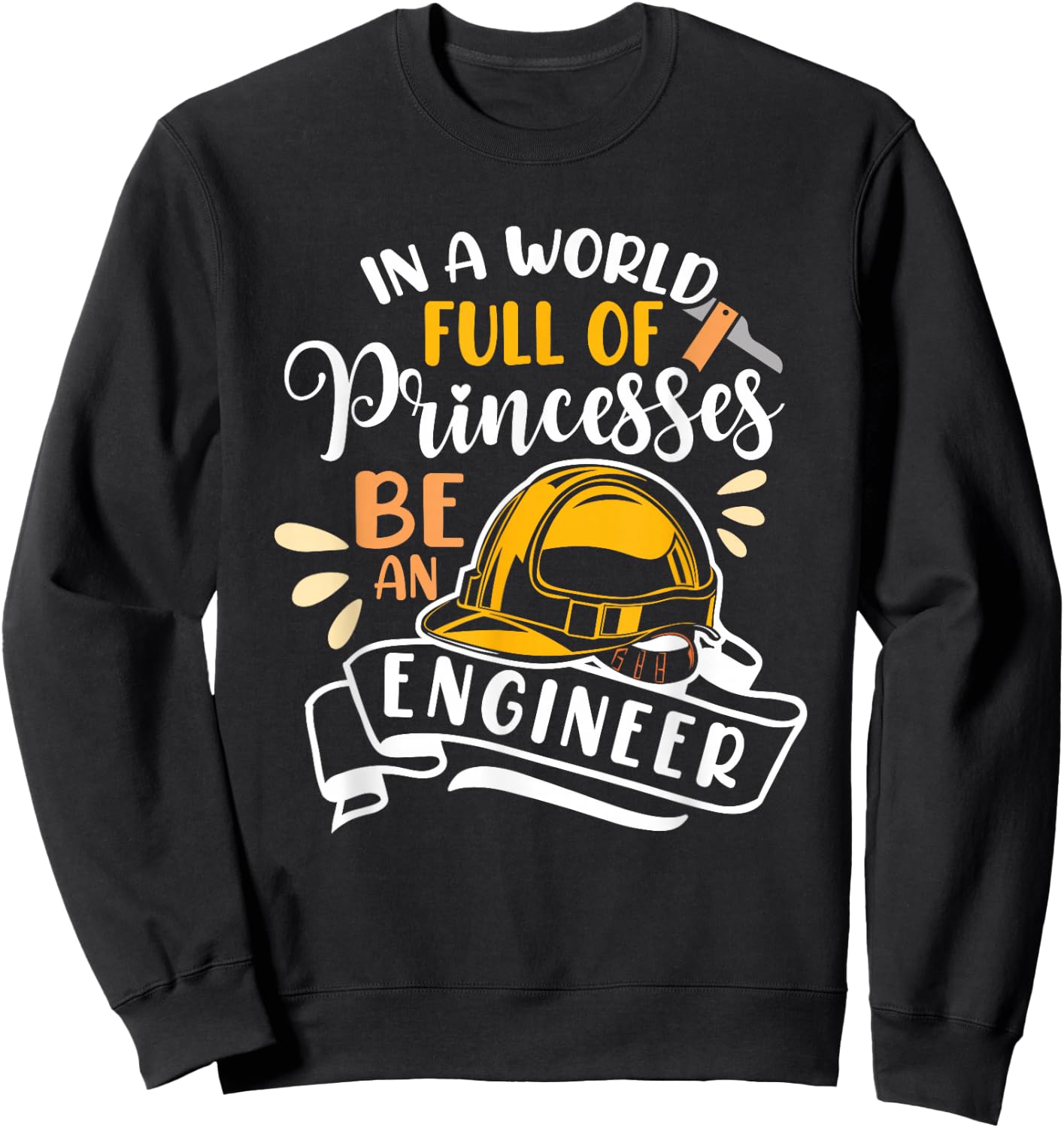 In A World Full Of Princesses Be An Engineer Female Engineer Sweatshirt - Sweatshirt | Black