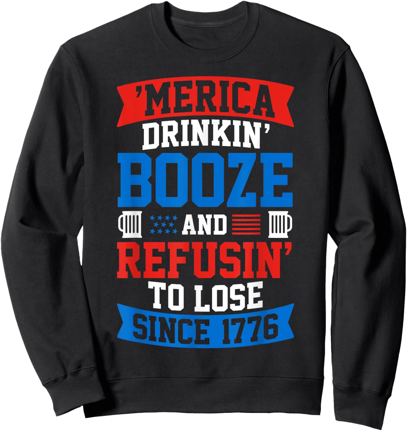 Drinkin Booze And Refusin To Lose , 4th of July Shirt Sweatshirt - Sweatshirt | Black