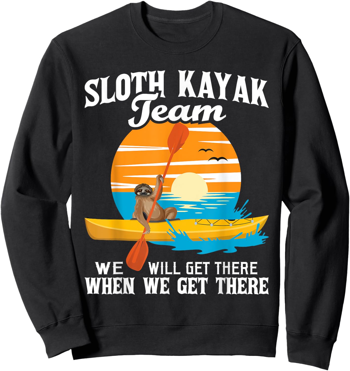 Sloth Kayak Team We Will Get There - Funny Kayaking Kayaker Sweatshirt - Sweatshirt | Black