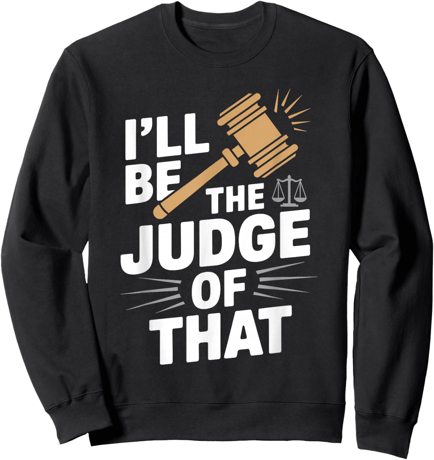 I'll be the Judge of that t Shirt Unique Judge Graphic Sweatshirt - Sweatshirt | Black