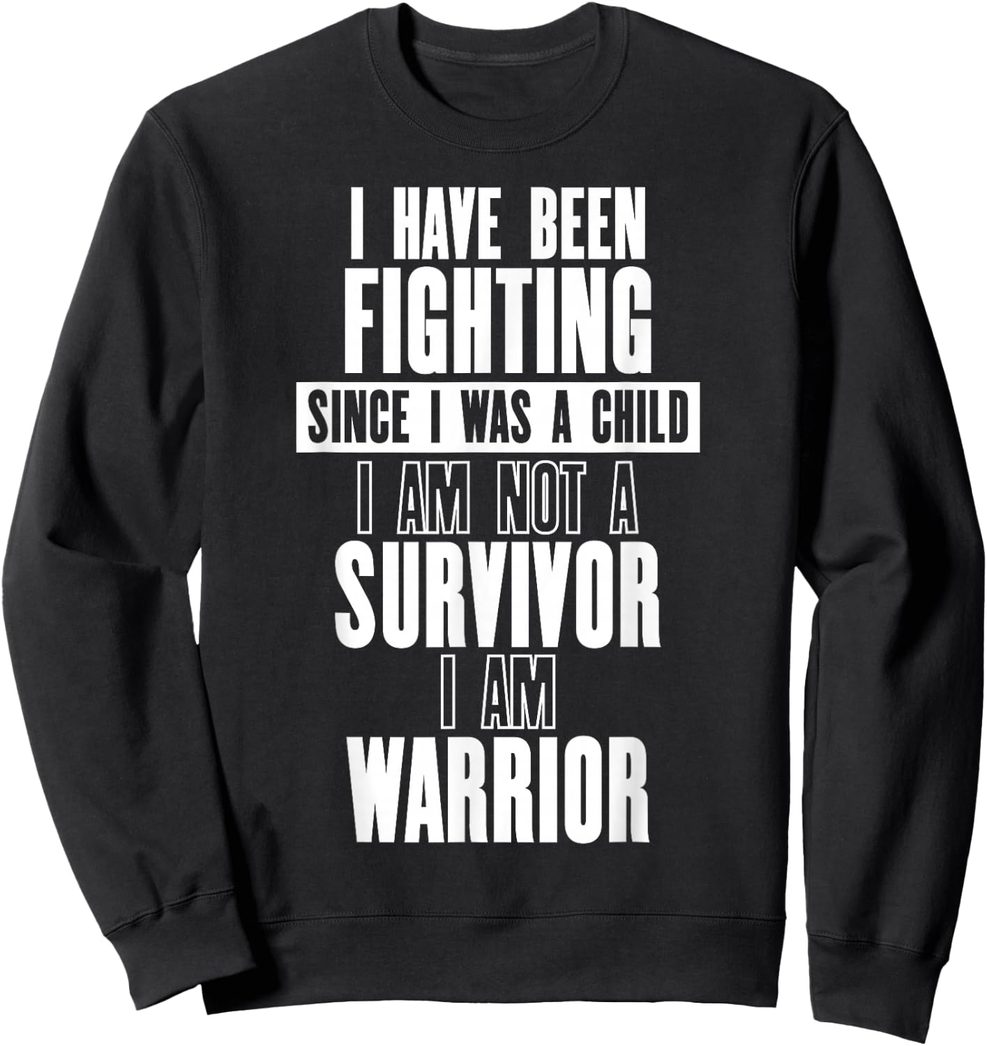 Fighting Since I Was a Child Am Not a Survivor I Am Warrior Sweatshirt - Sweatshirt | Black