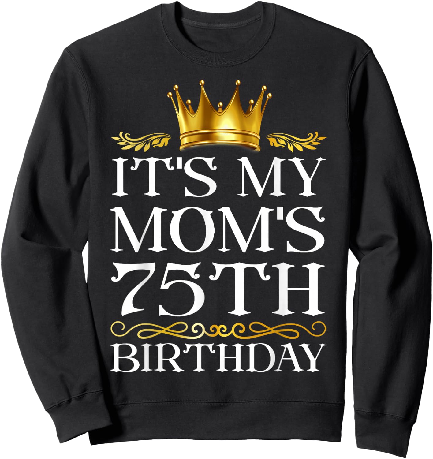 It's My Mom's 75th Birthday Happy Birthday 75 Years Old Sweatshirt - Sweatshirt | Black