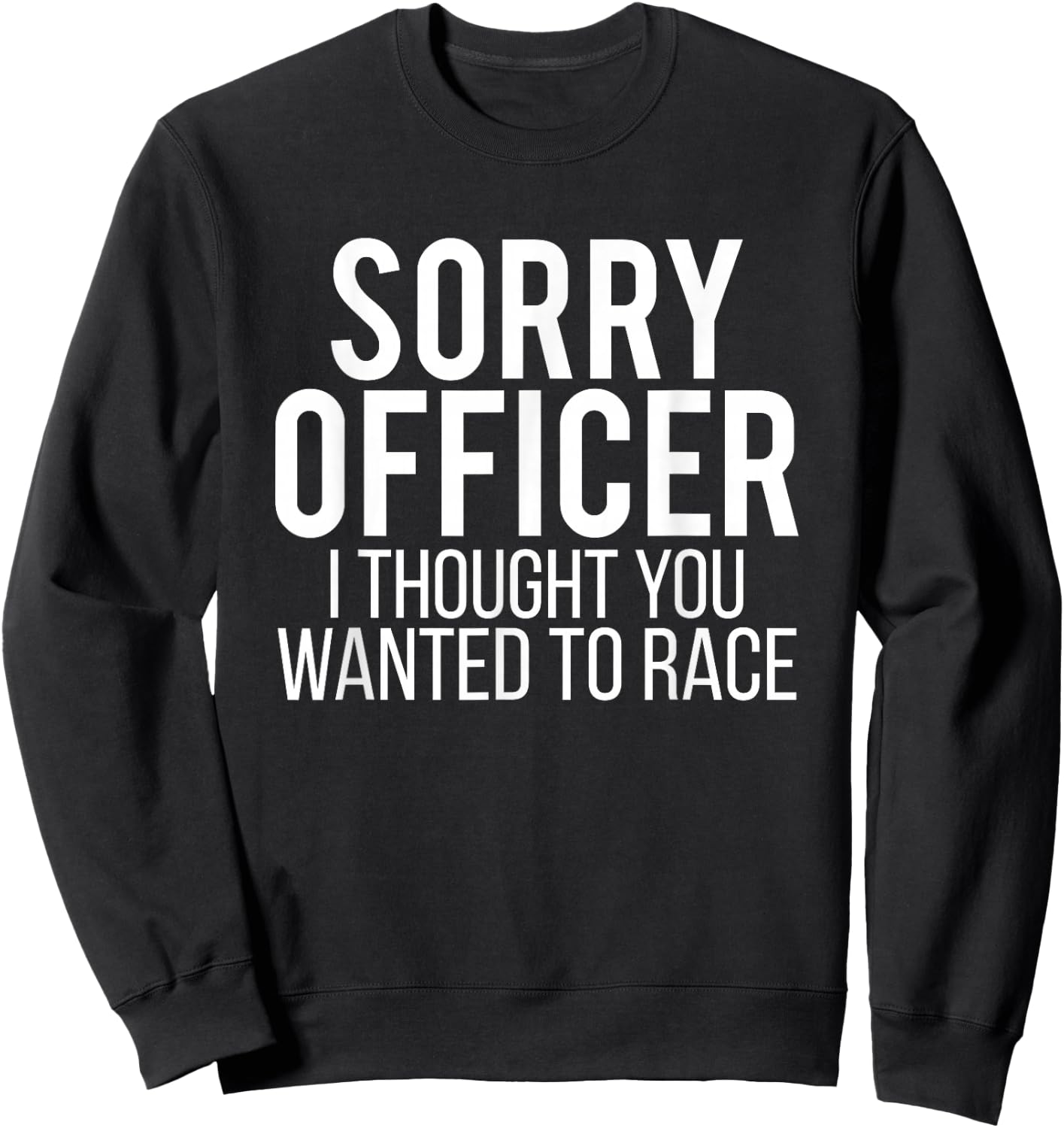 Sorry Officer I Thought You Wanted To Race Funny Car Driving Sweatshirt - Sweatshirt | Black