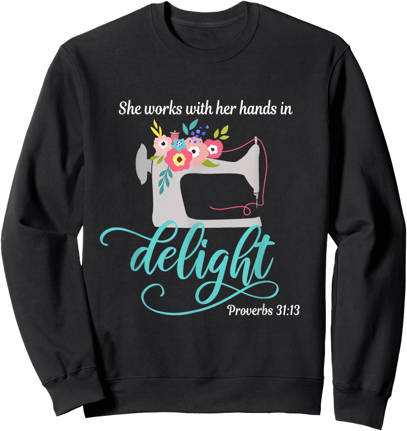 Proverbs 31:13 She works with her hands in delight Sewing Sweatshirt - Sweatshirt | Black