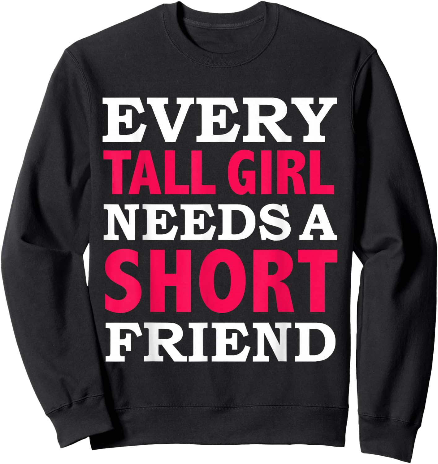 Every Tall Girl Needs a Short Friend Best Friends BFFs Sweatshirt - Sweatshirt | Black