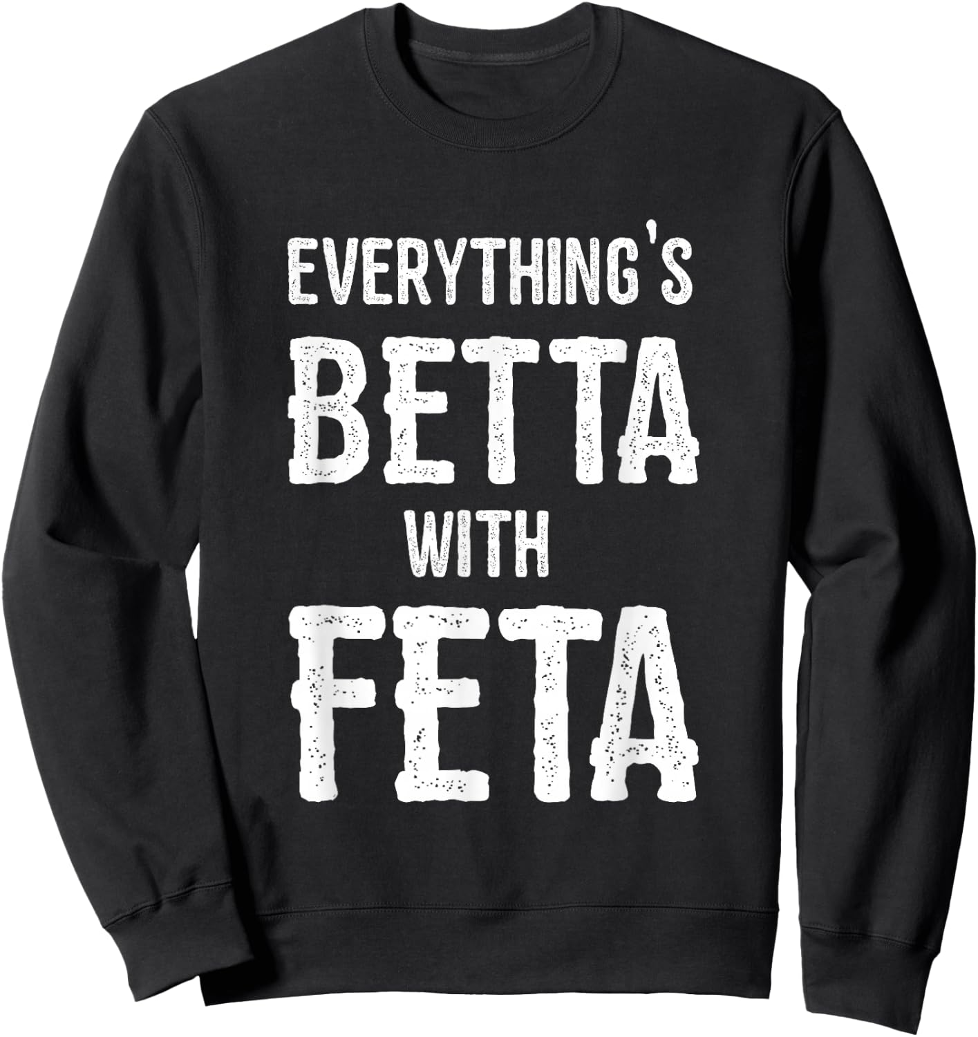Greece With Feta Everything is Better Sweatshirt - Sweatshirt | Black