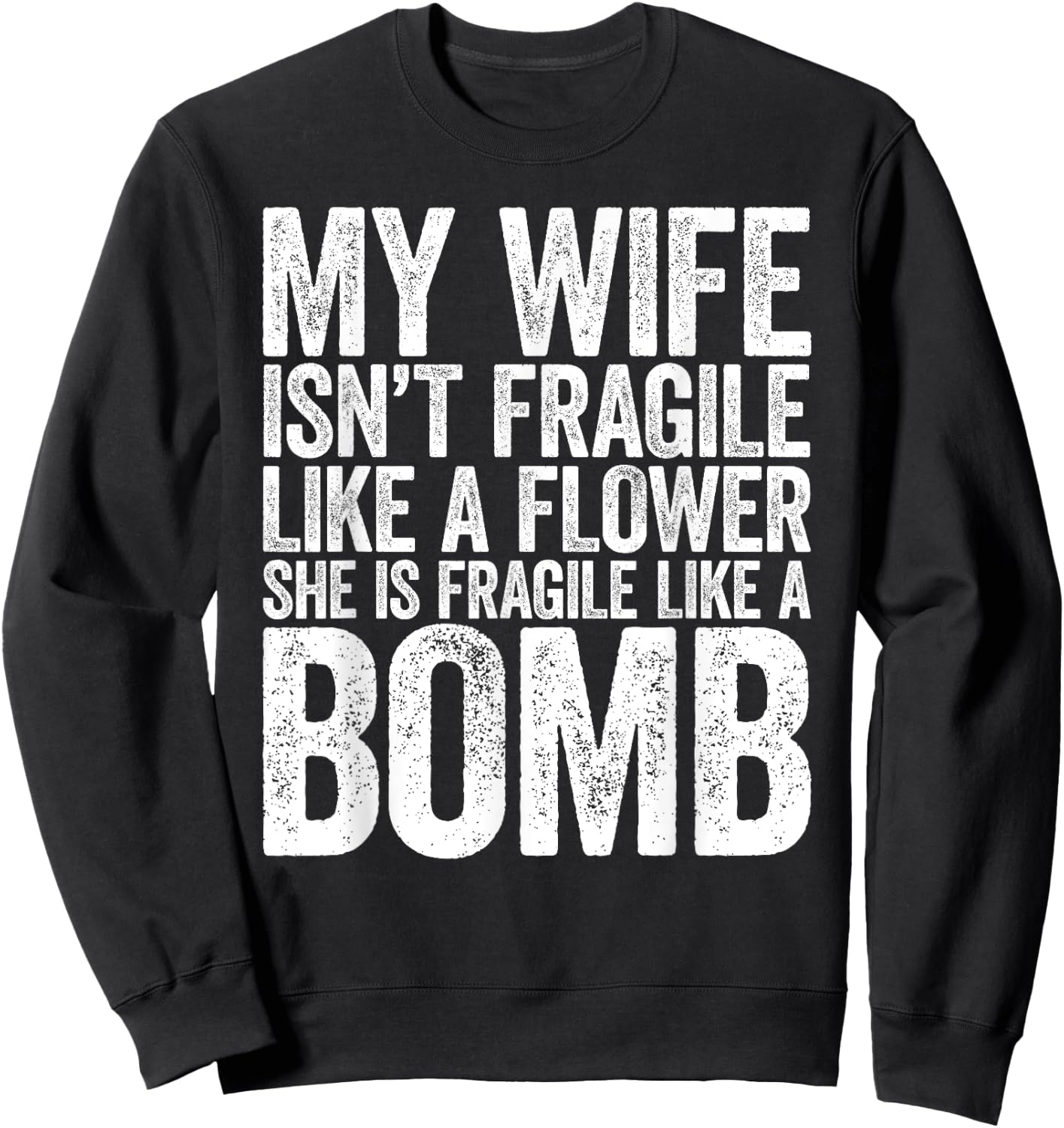 My Wife Isn't Fragile Like A Flower She Is Like A Bomb Shirt Sweatshirt - Sweatshirt | Black