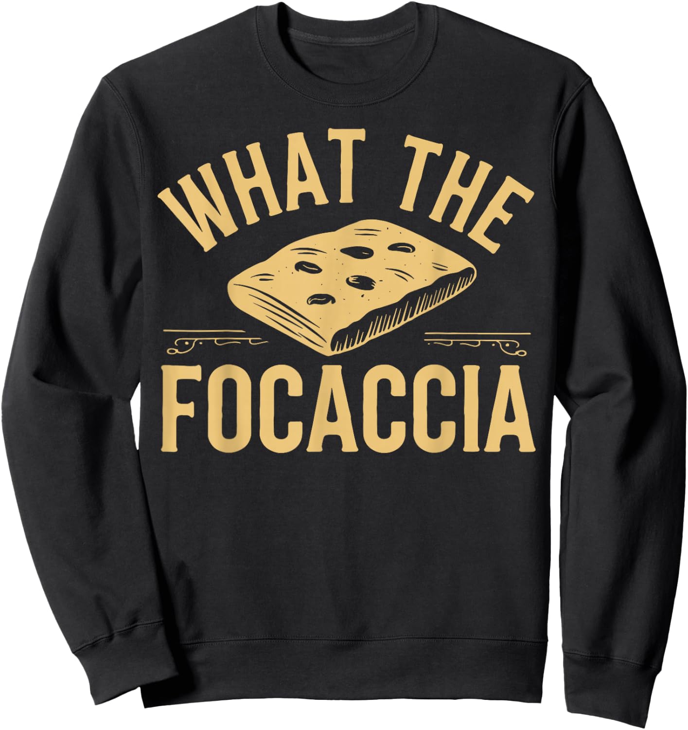 What The Focaccia? Funny Italian Food Flat Bread Baker Sweatshirt - Sweatshirt | Black