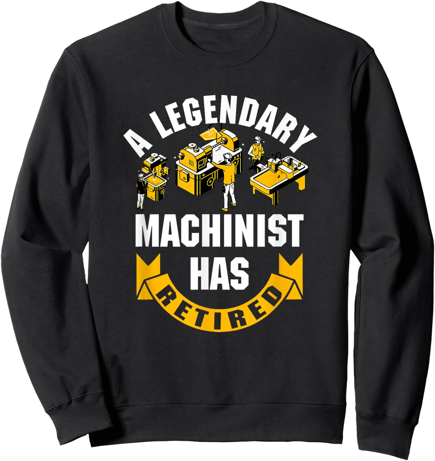 A Legendary Machinist Has Retired Machinist Retirement Party Sweatshirt - Sweatshirt | Black