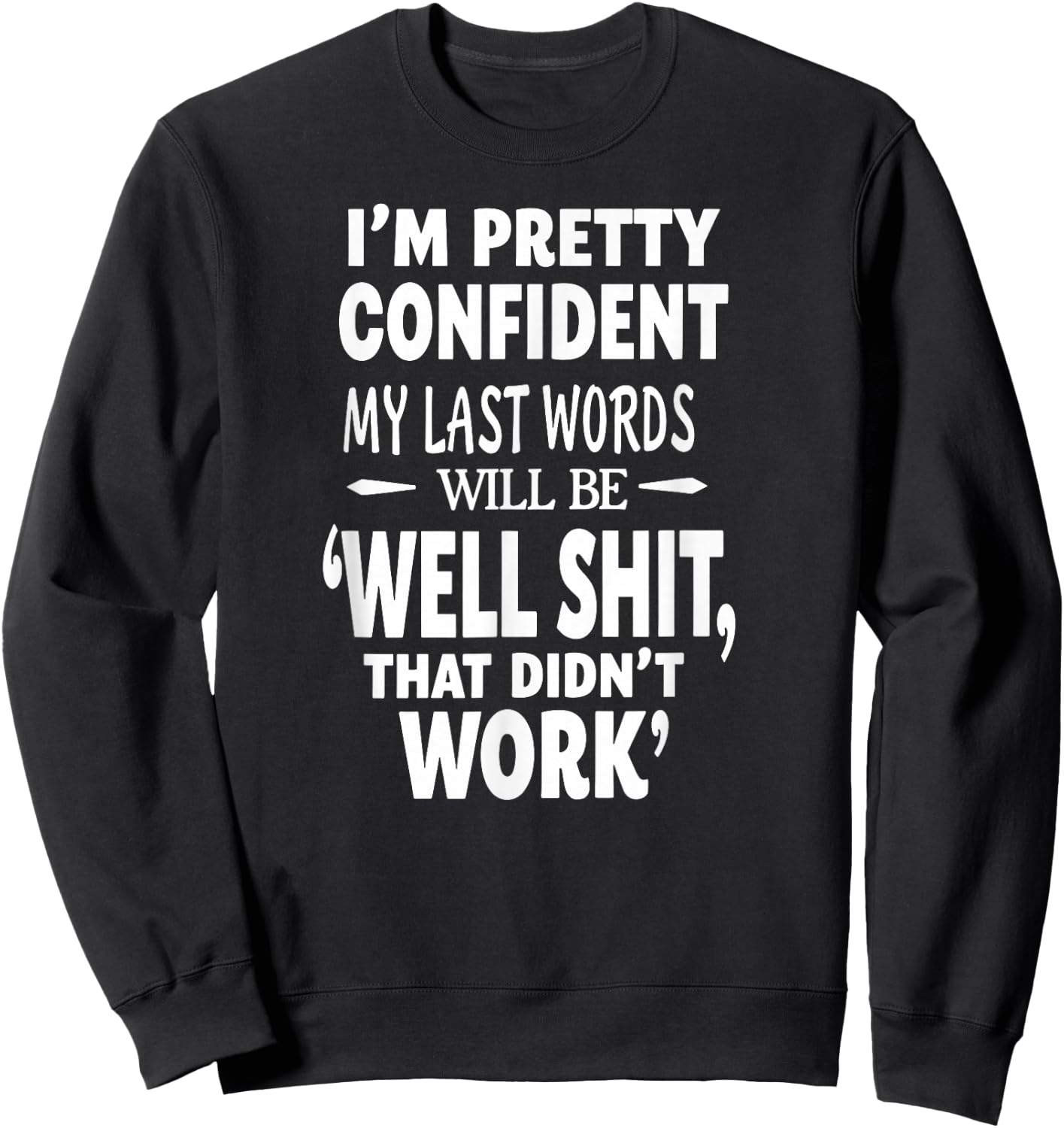 I'm Pretty Confident My Last Words Will Be that Didn't Work Sweatshirt - Sweatshirt | Black
