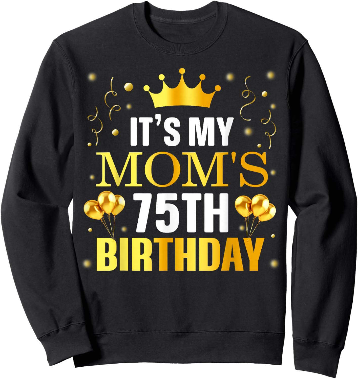 It's My Mom's 75th Birthday Happy Birthday 75 Years Old Sweatshirt - Sweatshirt | Black