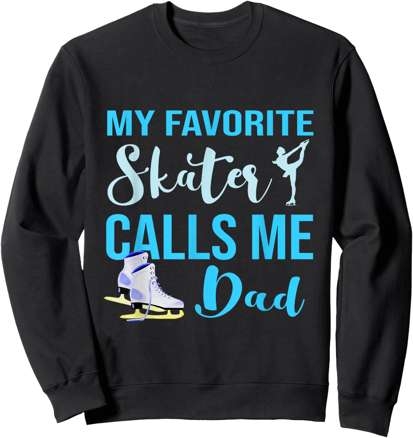 My Favorite Skater Calls Me Dad Figure Skate Dad Ice Skating Sweatshirt - Sweatshirt | Black