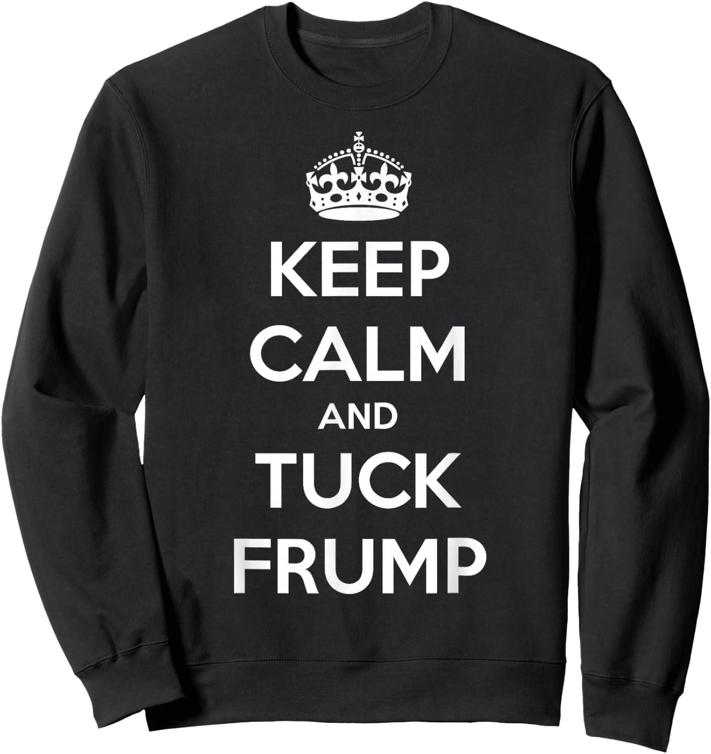 Funny Keep Calm and Tuck Frump Anti Trump Sweatshirt - Sweatshirt | Black