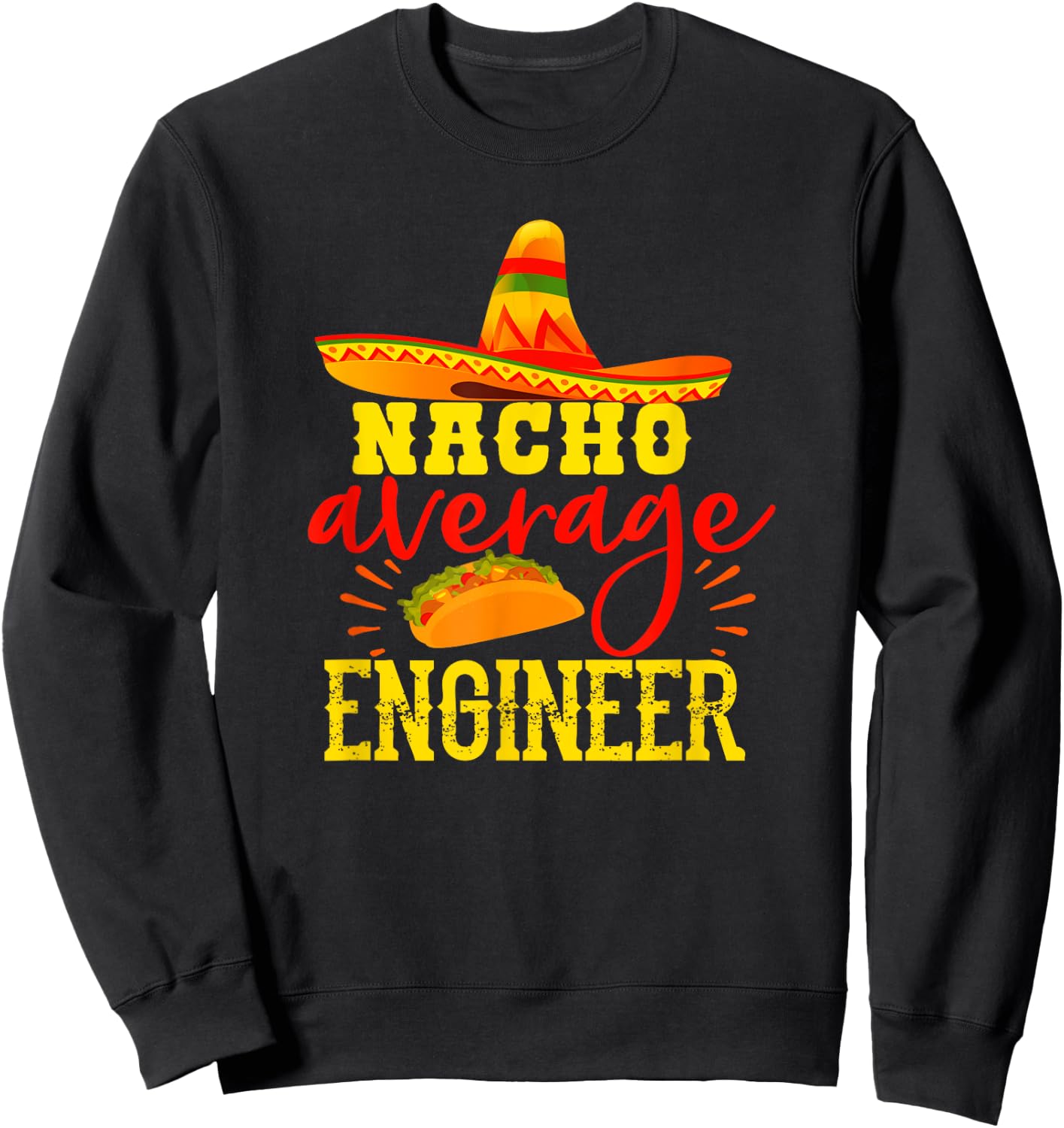 Nacho Average Engineer Funny Engineering Humor Sarcasm Sweatshirt - Sweatshirt | Black