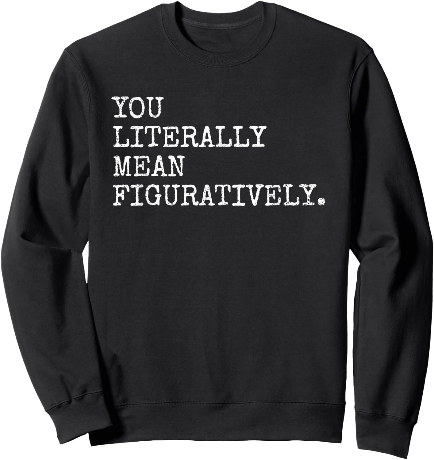 You Literally Mean Figuratively Funny Grammatic Intent Sweatshirt - Sweatshirt | Black