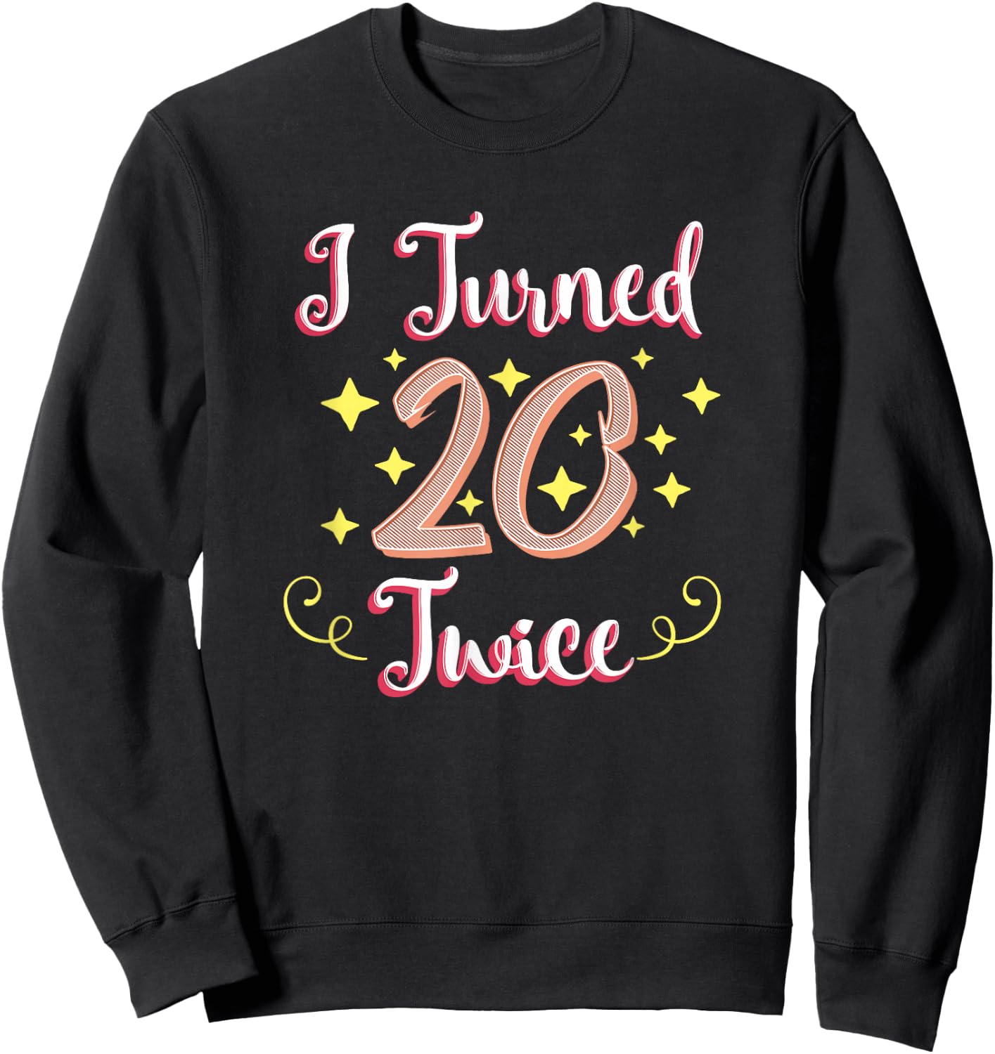 40th Birthday Gift Party Funny I Turned 20 Twice Forty Sweatshirt - Sweatshirt | Black