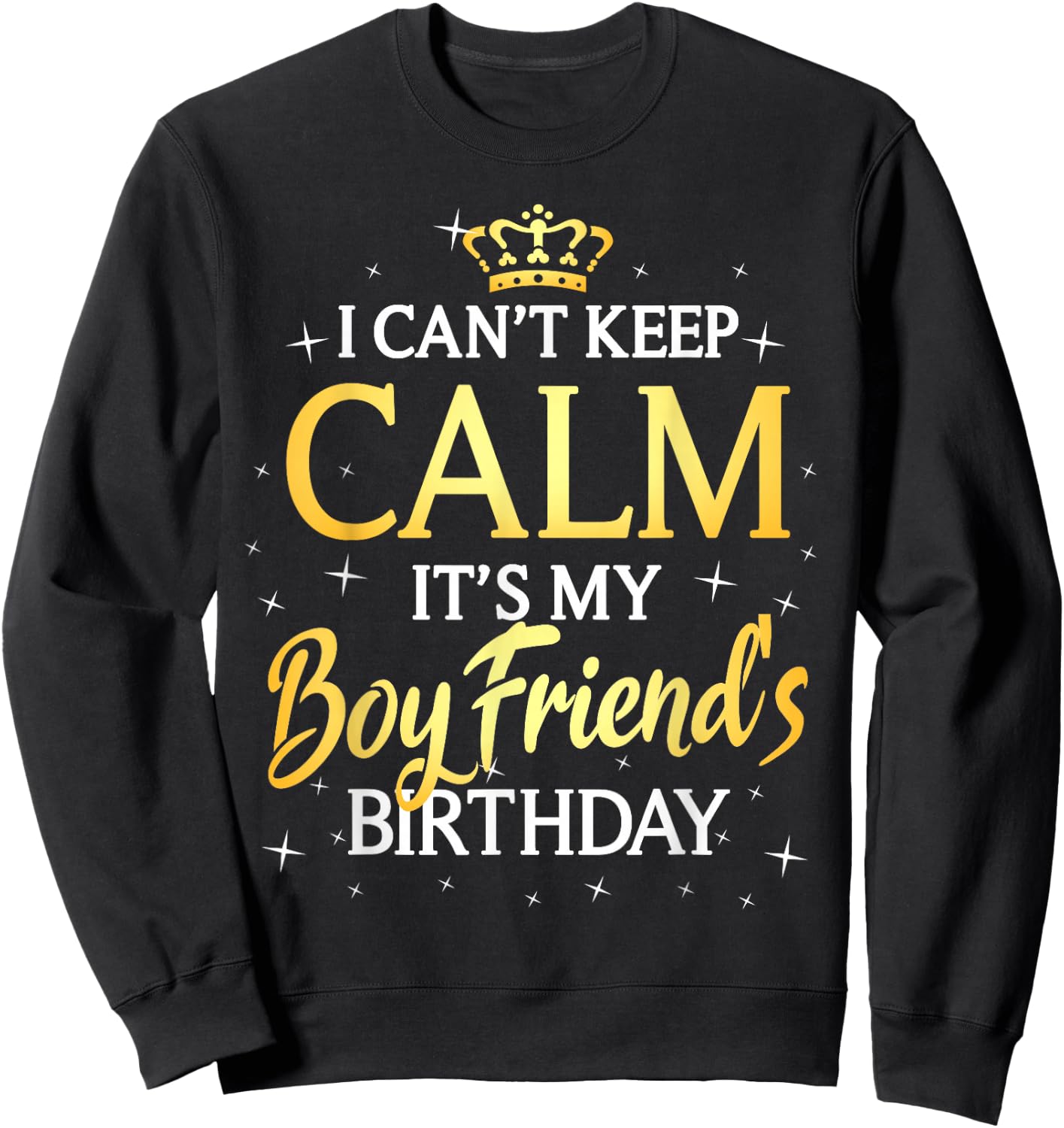 I Can't Keep Calm It's My Boyfriend Birthday Gift Bday Party Sweatshirt - Sweatshirt | Black