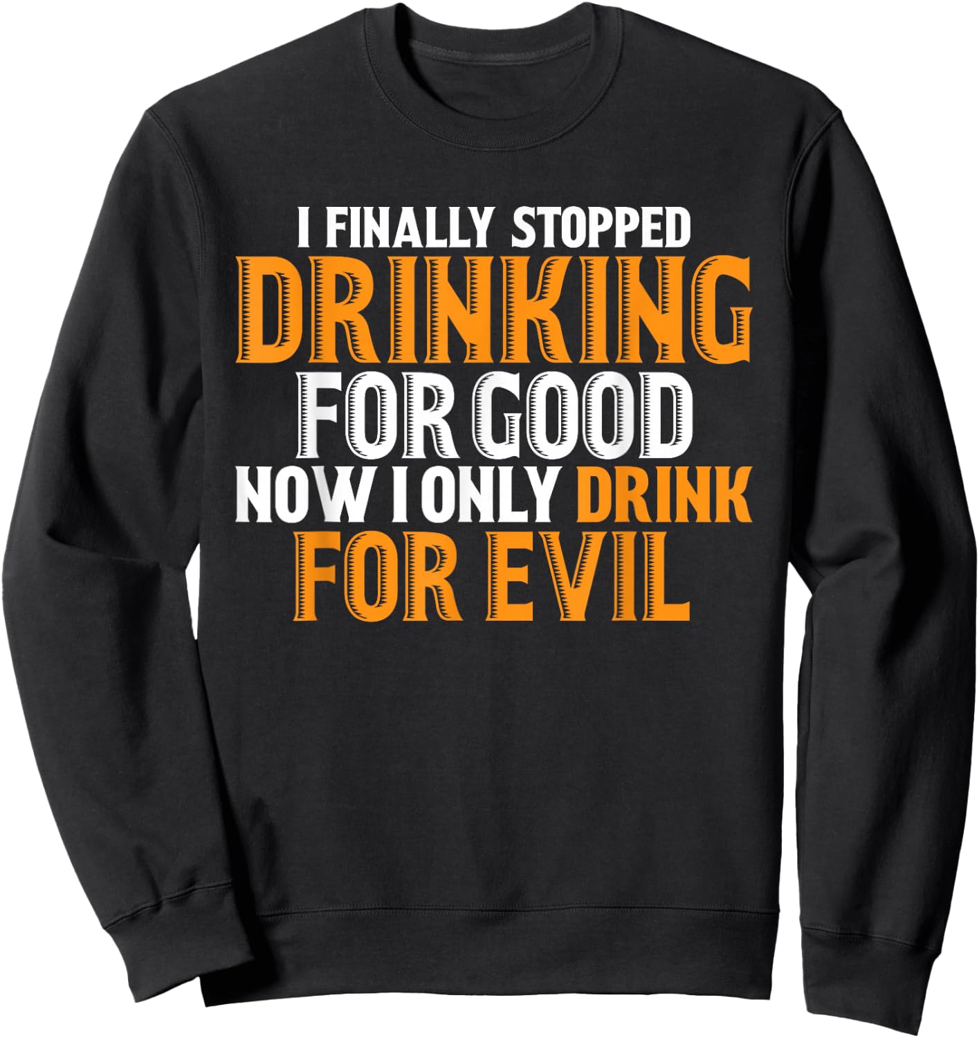 I Finally Stopped Drinking For Good Now I Drink For Evil Sweatshirt - Sweatshirt | Black