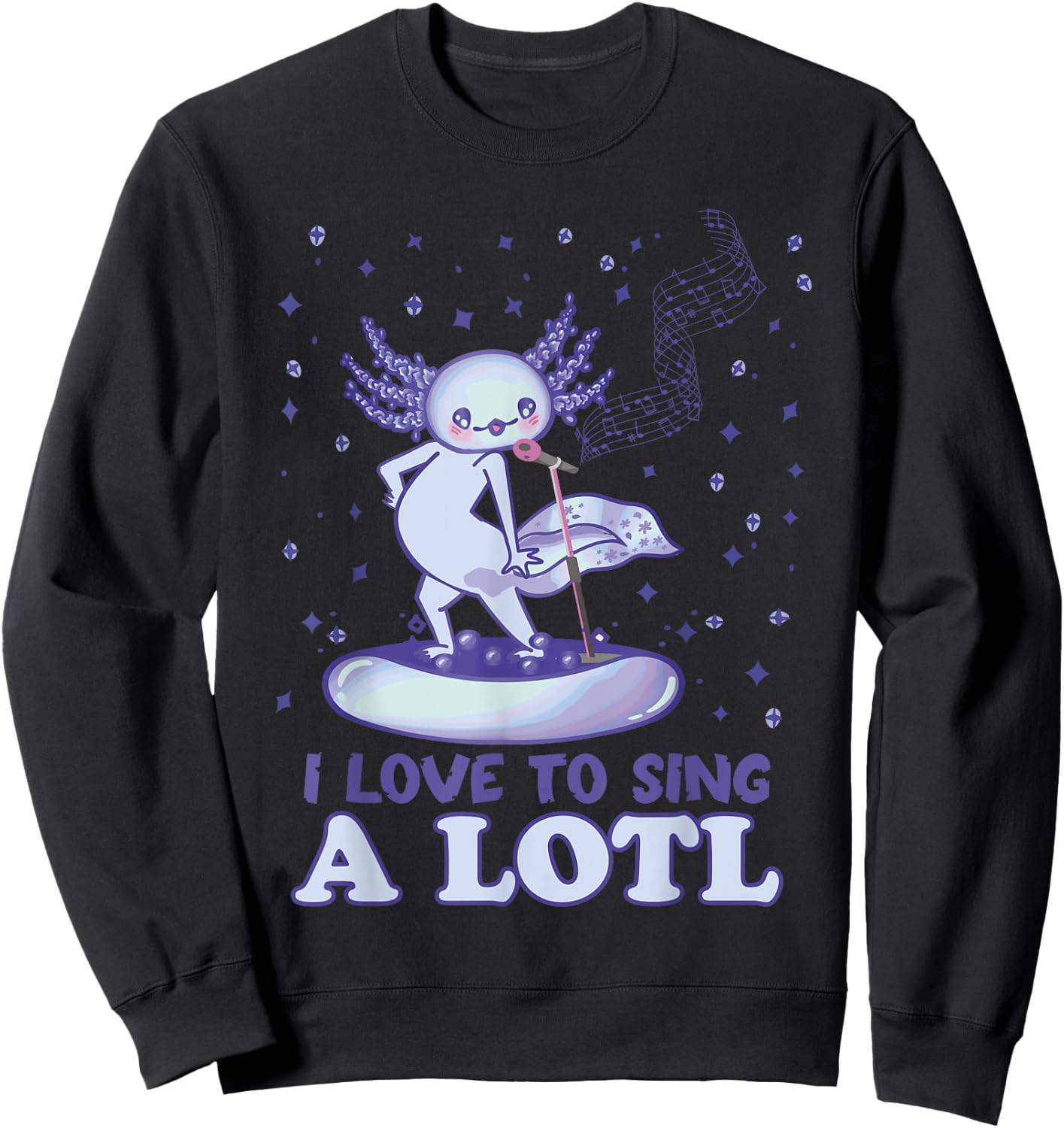 Kawaii Axolotl I Love to sing A Lotl - Singing Axolotl Sweatshirt - Sweatshirt | Black
