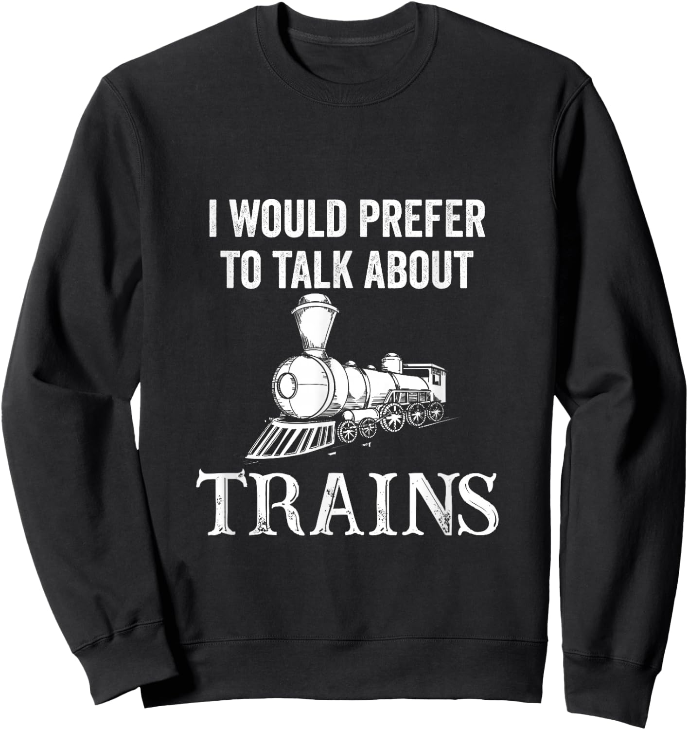 Railroad I Would Prefer to Talk About Trains Railway Sweatshirt - Sweatshirt | Black