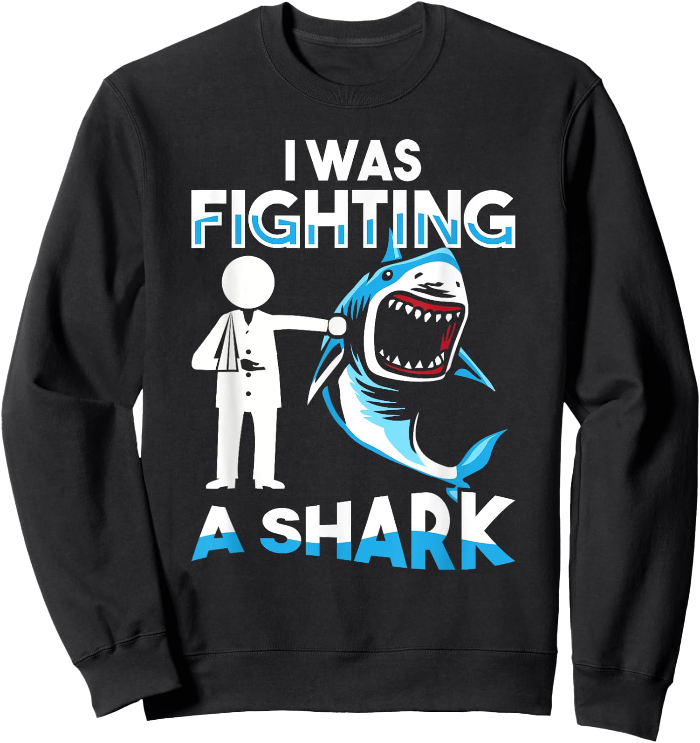 I Was Fighting A Shark Shoulder Injury Broken Arm Humor Sweatshirt - Sweatshirt | Black