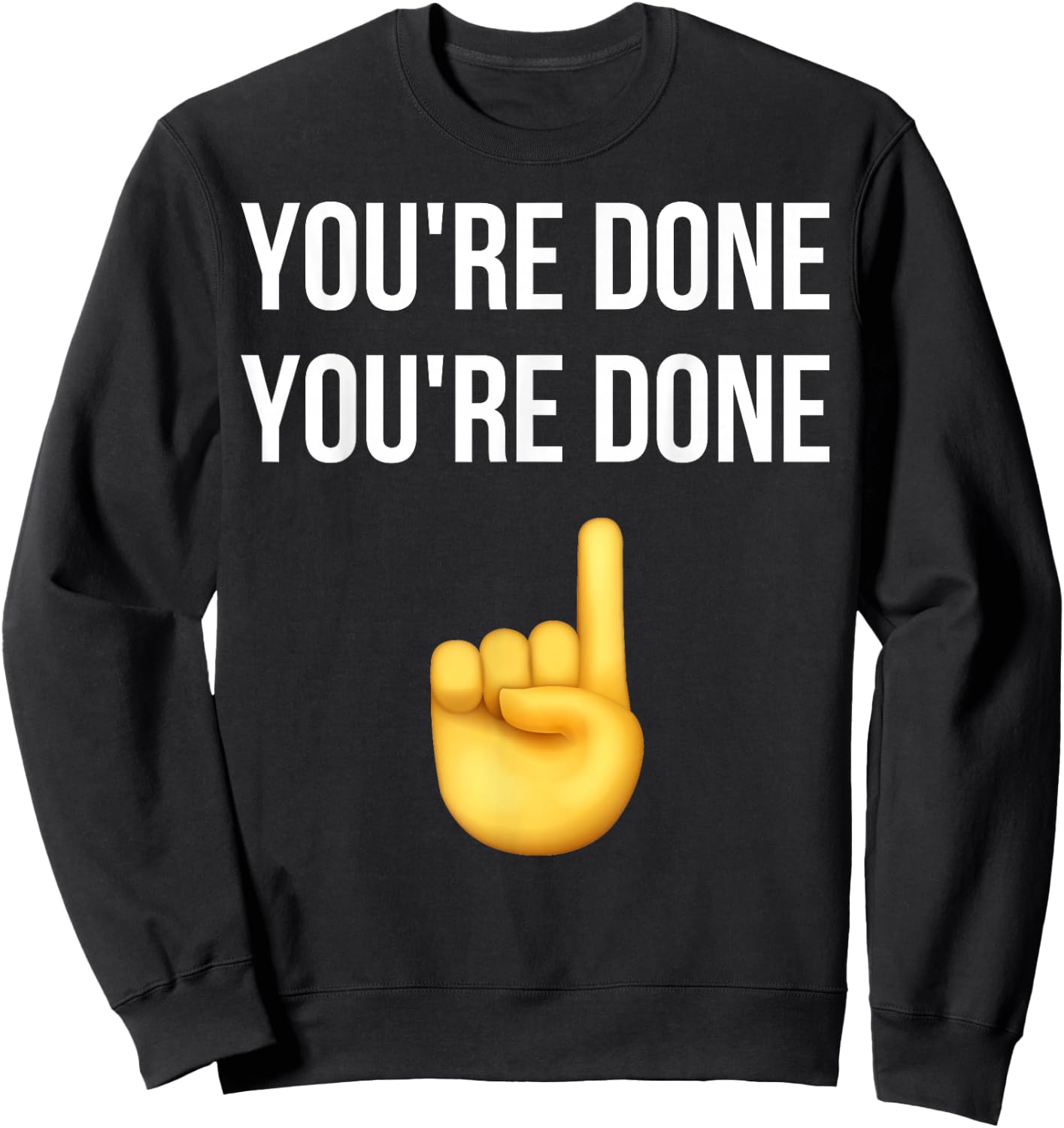 You're Done You're Done Meme Funny Sweatshirt - Sweatshirt | Black