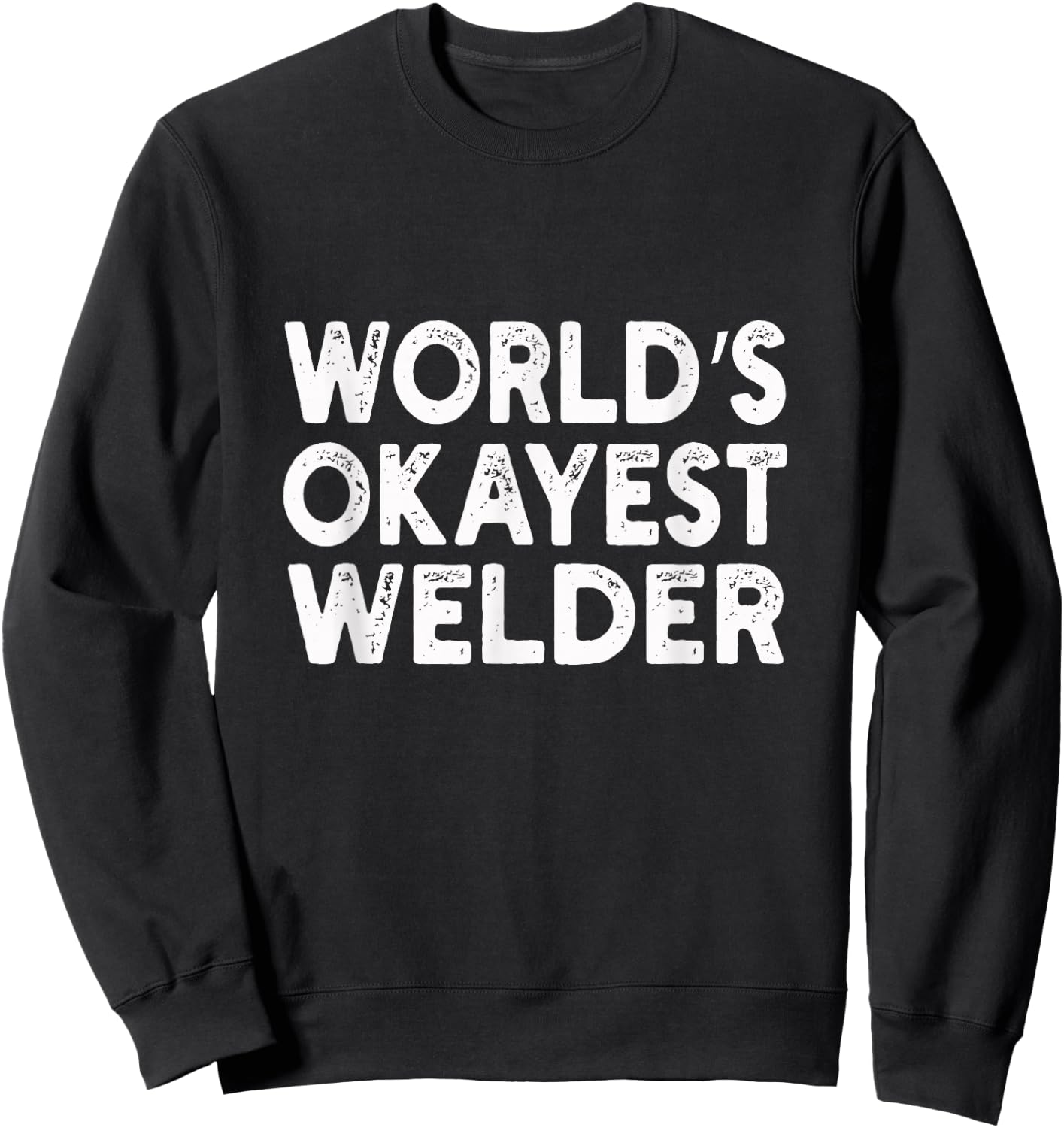 World's Okayest Welder | Welder Sweatshirt - Sweatshirt | Black