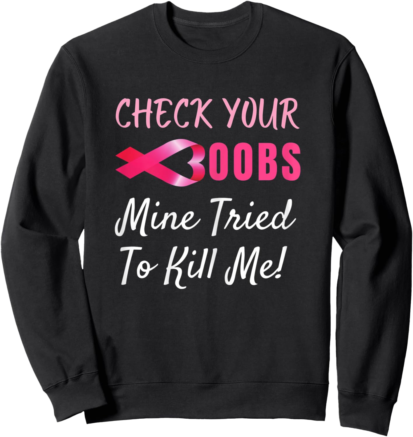 Check your boobs mine tried to kill me Funny Breast Cancer Sweatshirt - Sweatshirt | Black