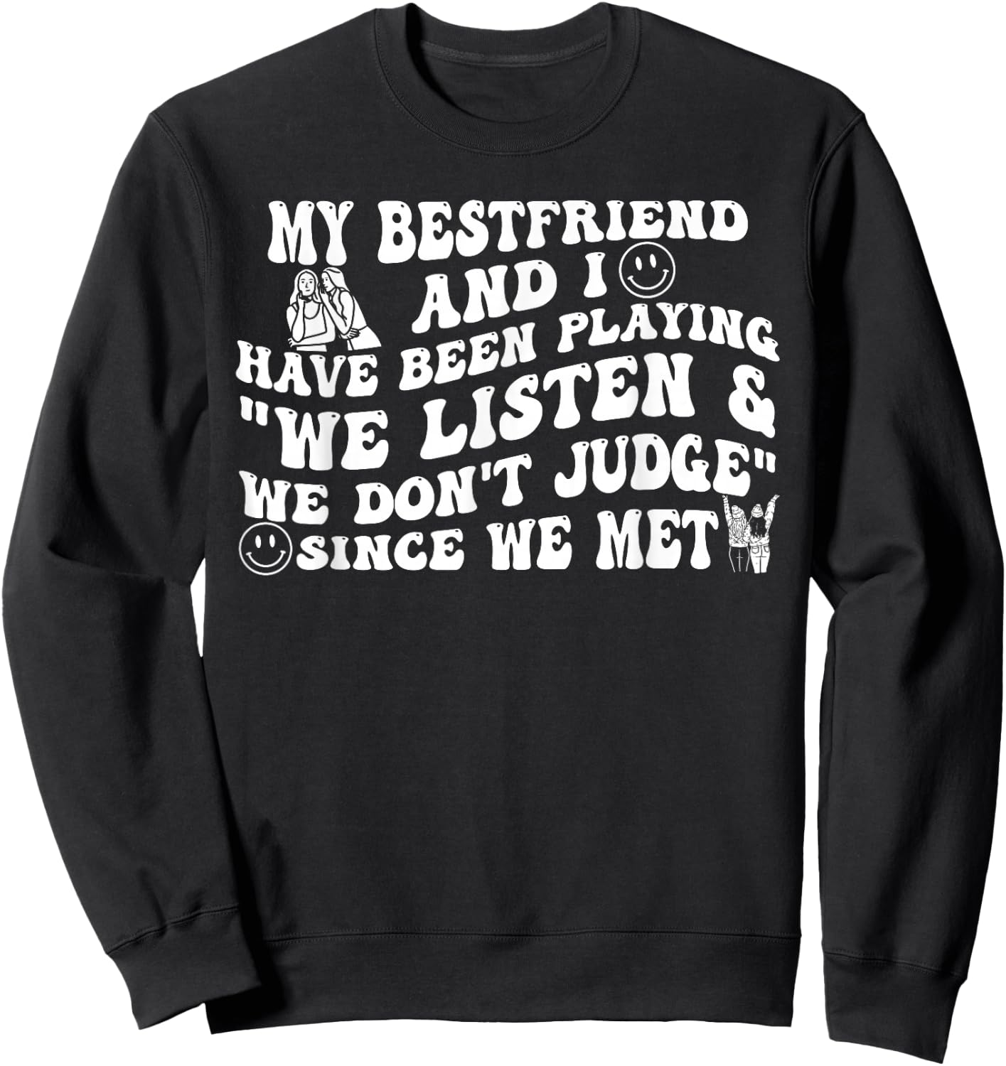 My Best Friend and I Have Been Playing We Listen Don't Judge Sweatshirt - Sweatshirt | Black