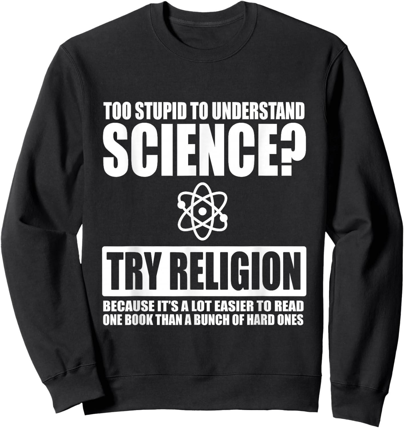 Too Stupid To Understand Science Sarcastic Religion Sweatshirt - Sweatshirt | Black