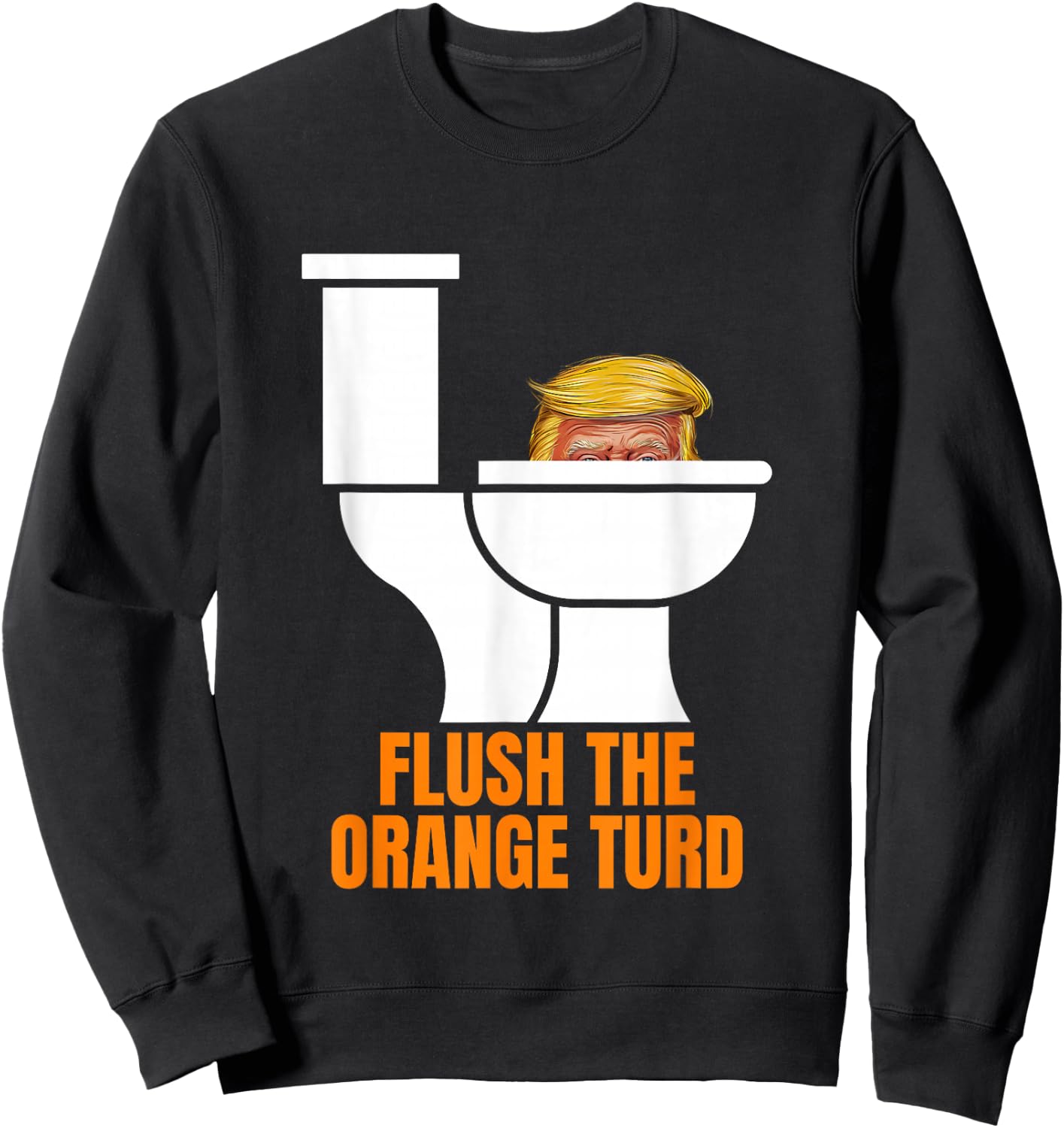 Funny Flush The Orange Turd Trump's Lawyer Called Him Sweatshirt - Sweatshirt | Black