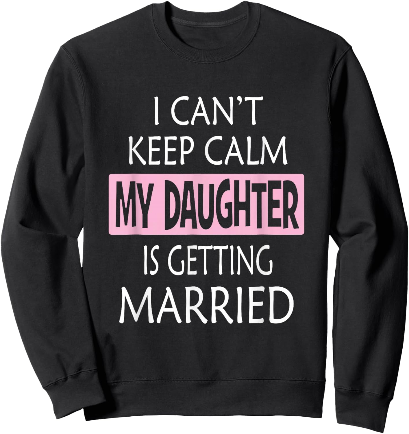I Can't Keep Calm My Daughter is Getting Married Sweatshirt - Sweatshirt | Black